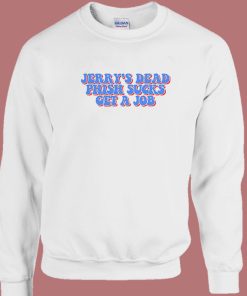 Jerry’s Dead Phish Sucks Get A Job Sweatshirt