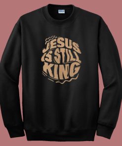 Jesus Is Still King Sweatshirt