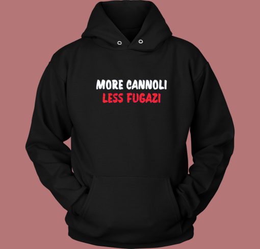 More Cannoli Less Fugazi Hoodie Style