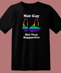 Not Gay But Very Supportive T Shirt Style