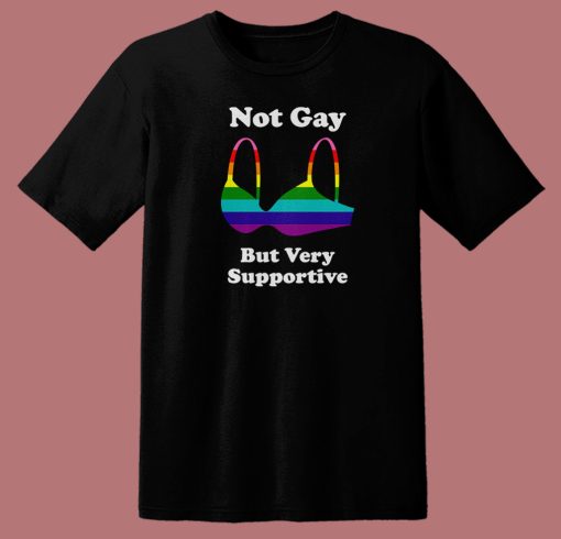 Not Gay But Very Supportive T Shirt Style