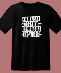 Nowhere To Run Nowhere To Hide T Shirt Style