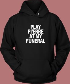 Play Pi’erre At My Funeral Hoodie Style