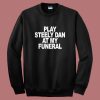 Play Steely Dan At My Funeral Sweatshirt