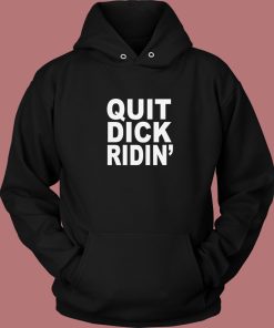 Quit Dick Ridin Hoodie Style