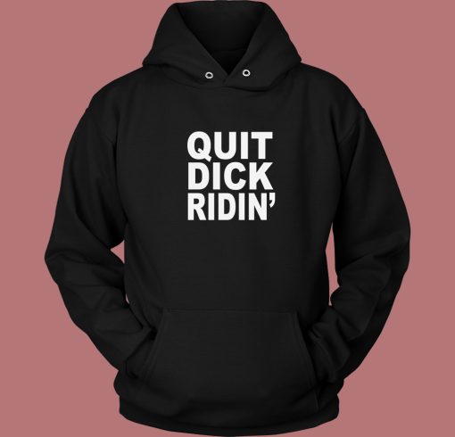 Quit Dick Ridin Hoodie Style