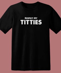 Respect My Titties T Shirt Style