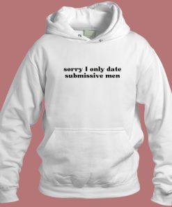 Sorry I Only Date Submissive Men Hoodie Style
