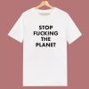 Stop Fucking The Planet T Shirt Style