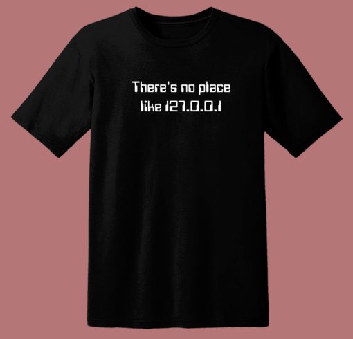 There’s No Place Like 127 T Shirt Style