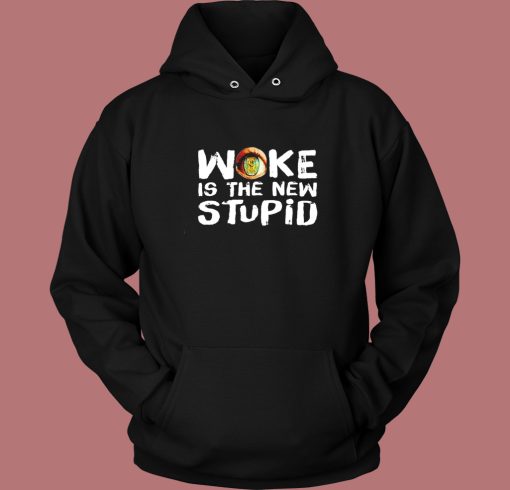 Woke Is The New Stupid Hoodie Style