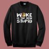 Woke Is The New Stupid Sweatshirt