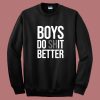 Boys Do Shit Better Sweatshirt