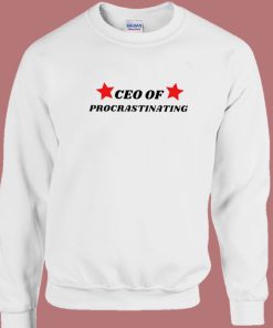 CEO Of Procrastinating Sweatshirt