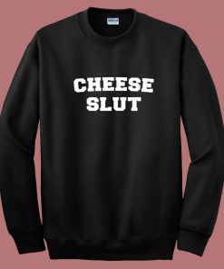 Cheese Slut Funny Sweatshirt