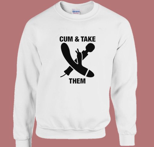 Cum And Take Them Funny Sweatshirt