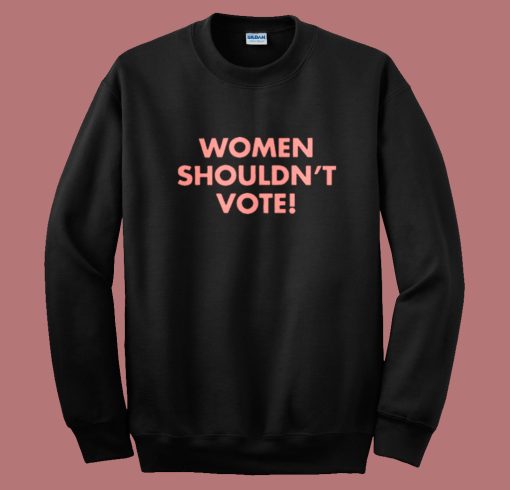 Davis Women Shouldn’t Vote Sweatshirt