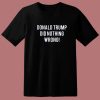 Donald Trump Did Nothing Wrong T Shirt Style