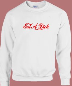 Eat A Dick Parody Sweatshirt