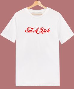 Eat A Dick Parody T Shirt Style