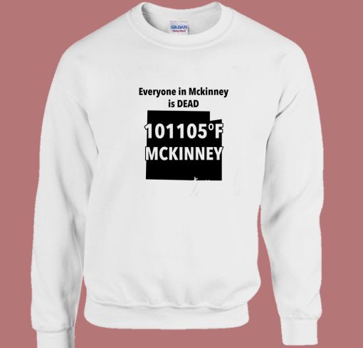 Everyone In Mckinney Is Dead Sweatshirt