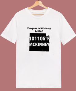 Everyone In Mckinney Is Dead T Shirt Style