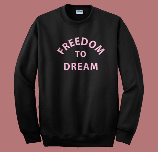 Freedom To Dream Sweatshirt