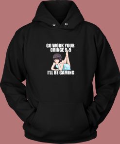 Go Work Your Cringe I’ll Be Gaming Hoodie Style