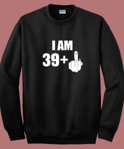 I Am 39 Middle Finger Fuck Sweatshirt