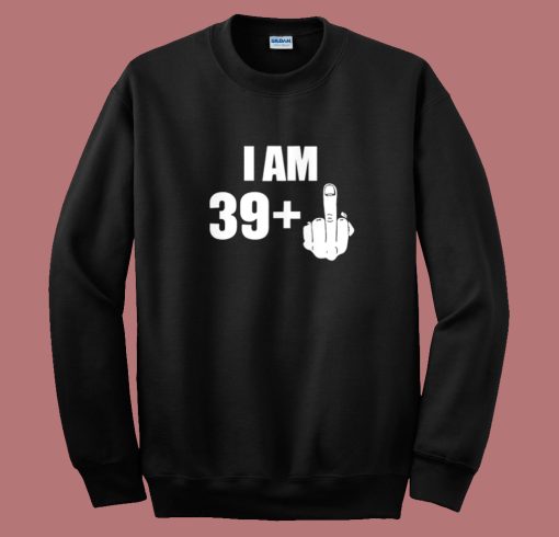 I Am 39 Middle Finger Fuck Sweatshirt