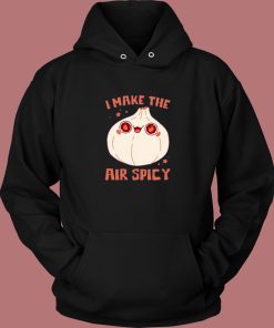 I Make The Air Spicy Hoodie Style