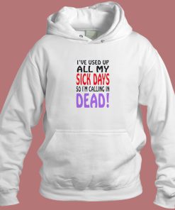 I Used Up All My Sick Days Hoodie Style