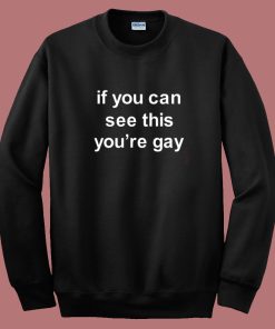 If You Can See This You’re Gay Sweatshirt