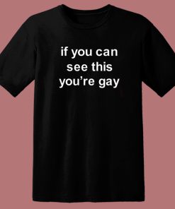 If You Can See This You’re Gay T Shirt Style