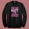 I’m Jealous Of Myself Sweatshirt
