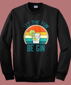 Let The Fun Be Gin Sweatshirt