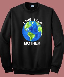 Love Your Mother Earth Day Sweatshirt