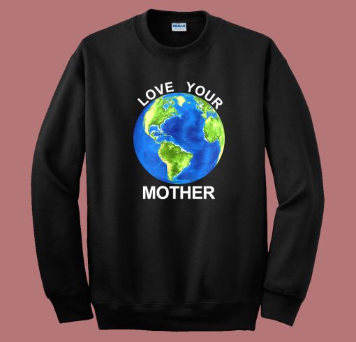 Love Your Mother Earth Day Sweatshirt
