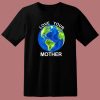 Love Your Mother Earth Day T Shirt Style