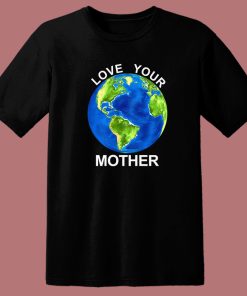 Love Your Mother Earth Day T Shirt Style