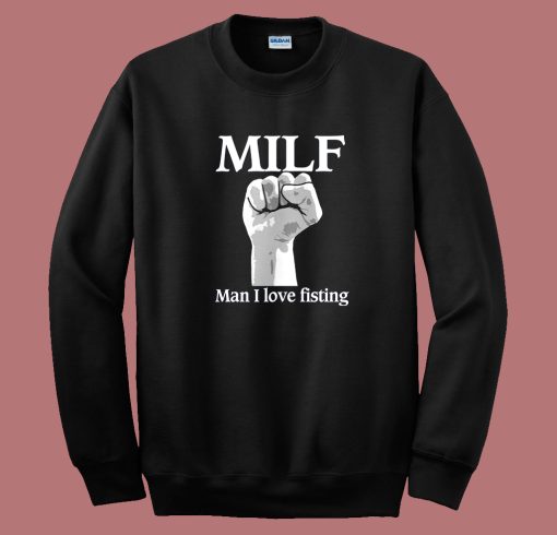 MILF Man I Love Fisting Sweatshirt
