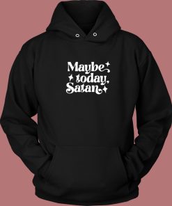Maybe Today Satan Hoodie Style