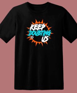 Miami Dolphin’s Keep Doubting Us T Shirt Style
