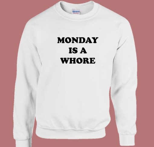 Monday Is A Whore Sweatshirt