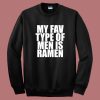 My Fav Type Of Men Is Ramen Sweatshirt
