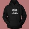 No Dick Sucking In The Library Hoodie Style