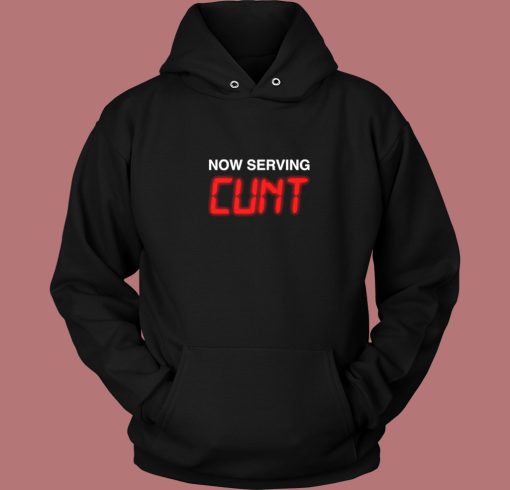 Now Serving Cunt Funny Hoodie Style