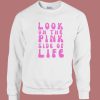 Look On The Pink Side Of Life Sweatshirt