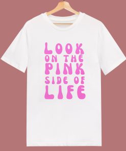 Look On The Pink Side Of Life T Shirt Style