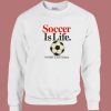 Soccer Is Life 80s Sweatshirt